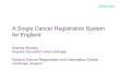 A Single Cancer Registration System for England · A Single Cancer Registration System for England ... tumour stages to be determined at all points along the ... Adopting best practice