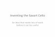 Inventing the Savart Cello - Wright State Universityguy.vandegrift/Savart/Box Cello Powerpoint Journal.pdfInventing the Savart Cello An idea that needs lots of work before it can be