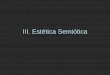 IV. Estética Semiótica · Anos 50, semiologia estrutural Louis Hjelmslev, Roman Jakobson e ... • Ilusión y desilusión estética, Jean Baudrillard (espanhol com muitas imagens)