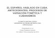 EL ESPAÑOL HABLADO EN CUBA. ANTECEDENTES ...csh.izt.uam.mx/sistemadivisional/SDIP/proyectos/archivos...EL ESPAÑOL HABLADO EN CUBA. ANTECEDENTES, PROCESOS DE VARIACIÓN FONÉTICA