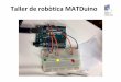 Taller de robòtica MATDuino de robòtica MATDuino Itinerari formatiu • Scratch • S4A (Scratch for Arduino) • IDE Arduino