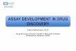 ASSAY DEVELOPMENT IN DRUG DISCOVERY Identification Lead Optimization Development ... Relationship (SAR) bioavailability (PK, ADME), toxicity In vivo efficacy Pre-clinical ... Assays