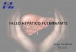 FALLO HEPÁTICO FULMINANTE - … · FALLO HEPÁTICO FULMINANTE Jorge Valdivia R1 UCI Servicio de Medicina Interna CAULE