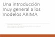 Una introducción muy general a los modelos ARIMAgis.jp.pr.gov/Externo_Econ/Talleres/Junta seminario de series de...Una introducción muy general a los modelos ARIMA WILFREDO TOLEDO,
