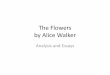 The Flowers by Alice Walker - Edl · of strange blue flowers with velvety ridges and a sweet ... In a well‐organized essay discuss how Alice ... places her bouquet in front of 