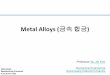 Metal Alloys (금속 합금 - Manufacturing Laboratoryma.gnu.ac.kr/course/ms/09_Metals.pdf ·  · 2017-09-11physical and chemical properties. • Alloys contain iron 3Fe (density