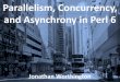 Parallelism, Concurrency, and Asynchrony in Perl 6jnthn.net/papers/2015-yapcasia-concurrency.pdf · Lead developer of Rakudo Perl 6 Founder and architect of MoarVM Work as a software