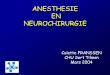 Anesthésie en Neurochirurgie - md.ucl.ac.be · – Mannitol (0.5-1g/kg) – Drainage d’hématome – Anesthésie générale par agents IV , N2O – Monitorage invasif de PA •