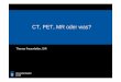 CT, PET, MR oder was? - zuercher- · PDF fileAbdomen: CT MR PET/CT PET/MR ... (Lokalbefund) xxx X (Rektum) 0 x (?) Infekt/Entzündung (akut) xxx x 0 0 Infekt/Entzündung ... Microsoft