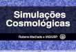 Simulações Cosmológicas - astro.iag.usp.brrgmachado/other/meiodia2013.pdf · Universo local, usando a lei de Hubble, ... o que torna o método de soma direta ... (Barnes & Hut