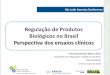Regulação de Produtos Biológicos no Brasil Perspectiva … corridos. Caso não haja manifestação, o desenvolvimento clínico pode ser iniciado no Brasil (após aprovações éticas);