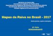 Mapas da Raiva no Brasil - 2017portalarquivos.saude.gov.br/images/pdf/2017/maio/15/MAPAS... · Mapas da Raiva no Brasil - 2017 Ministério da Saúde (MS) Secretaria de Vigilância