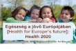 Egészség a jövő Európájában - WHO/Europe · Egészség a jövő Európájában [Health for Europe’s future]: Health 2020. Health for Europe’s future: Health 2020 Debrecen,