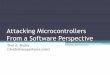 Attacking Microcontrollers From a Software Perspective · Attacking Microcontrollers From a Software Perspective ... •USB •CAN •802.11 •802.15.4 ... •RESET Vector at OxOO
