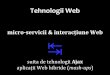 Tehnologii Webbusaco/teach/courses/web/presentations/... · ga /~ co / Tehnologii Web micro-servicii & interacțiuneWeb ↹ suita de tehnologii Ajax aplicații eb hibride (mash-ups)