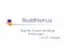 Buddhismus - uni-due.de · (Mahayana/Vajrayana) Dharma, der Weg & die Lehre Kernlehre: Bedingtes Entstehen bzw. Interbedingtes sein z.B. in den: Vier Edlen Wahrheiten