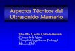 Aspectos Técnicos del Ultrasonido Mamario - smri.org.mx · Objetivos •Describir los requisitos técnicos necesarios para realizar ultrasonido mamario •Definir cada uno de ellos