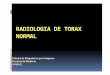 RADIOLOGIA DE TORAX NORMAL - med.unne.edu.ar · Resumen de los puntos ... PLEURA •Hojas - parietal. - visceral. ... SEGMENTACION PULMONAR Apicoposterior Apicoposterior Superior