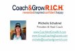 Michelle Schubnel President & Head Coach www ... · The Coach & Grow R.I.C.H. Coaching Business Blueprint has 2 Parts:"! Part I – Your Coaching Business Annual Success Plan!! Part