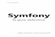 Symfony, la guia definitiva - uneweb.comuneweb.com/tutoriales/symfony_guia_definitiva.pdf · La primera versión de Symfony fue publicada en Octubre de 2005 por Fabien ... suficiente