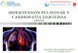 HIPERTENSIÓN PULMONAR Y CARDIOPATÍA …cardioteca.com/images/cardiologia-practica/diapositivas-ppt-pptx/... · del corazón, y los pulmones tienen un papel importante en su desarrollo