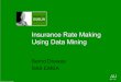Insurance Rate Making Using Data Mining - … · Data Mining for Rate Making! The Insurance Industry in Change! The Business Problem! Examples of Data Mining Approaches to the Business