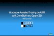 Hardware Assisted Tracing on ARM with CoreSight and OpenCSD · Hardware Assisted Tracing on ARM with CoreSight and OpenCSD ... Each core in a system is fitted with a companion IP