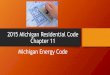 2015 Michigan Residential Code Chapter 11 - HBAGGR · 2015 Michigan Residential Code Chapter 11 Michigan Energy Code. Michigan Energy Code 2015 IECC Code Book Michigan Energy Code