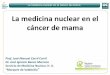 La medicina nuclear en el cáncer de mama - … · En la actualidad, la Medicina Nuclear tiene un papel en la estadificación y respuesta al tratamiento del cáncer de mama, incluyendo