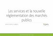 Les services et la nouvelle réglementation des marchés publics · Les services et la nouvelle réglementation des marchés publics CHRISTOPHE DUBOIS C.DUBOIS - MARCHÉS PUBLICS