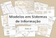 Modelos em Sistemas de Informação - mba.eci.ufmg.brmba.eci.ufmg.br/downloads/EstagioDocenteStefane/Aula 2.pdf · Referências básicas da aula • Paulo Cougo - Modelagem conceitual