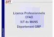 Licence Professionnelle CFAO IUT du MANS …iut.univ-lemans.fr/lp/donnees/LP_CFAO_2016-2017.pdf · Présentation LP CFAO PLAN ACADEMIQUE DE FORMATION XAO Version 1. 0 1. ... -3 salles