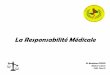 La Responsabilité Médicale - cnom.sante.gov.mlcnom.sante.gov.ml/docs/Responsabilite CNOM.pdf · I. Introduction 1 Définition : La responsabilité médicale se définit comme une