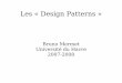 Les « Design Patterns - Bruno Mermet€¦ · Un design pattern est un "motif de conception". Il est là ... Singleton Decorateur Mediateur Facade Memento Poids mouche Observateur