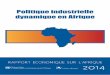 ECONOMIC REPORT ON AFRICA 2014 - uneca.org · Pour commander des exemplaires du rapport Politique industrielle dynamique en Afrique : Institutions innovantes, processus efficaces