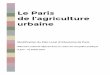 Le Paris de l’agriculture urbaine · de porter un projet susceptible de faire de l’agriculture urbaine un élément fort et crédible du futur PLU parisien. Très vite est apparu