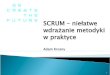 SCRUM - niełatwe wdrażanie metodyki w .4.03.09 Co to jest SCRUM • Metodyka agile: „zwinna”,