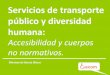 Servicios de transporte público y diversidad humana€¦ · Es un derecho reconocido y ... Internacional de las personas con discapacidad. ... seguridad y su falta obliga al uso