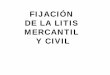 FIJACIÓN DE LA LITIS MERCANTIL Y CIVIL - …inapod.com.mx/fijacion-litis.pdf · Para efecto del emplazamiento civil se aplicará la regla general del juicio ordinario civil (art