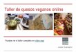 Taller de quesos veganos online - … · ingredientes o fermentado. Ejemplos: requesón o ricota vegana, tofufort, queso misozuke. ... Anacardos, castañas de cajú o semillas de