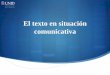 El texto en situación comunicativa - Mi Materia en Líneamoodle2.unid.edu.mx/dts_cursos_mdl/ejec/DE/CM/S09/CM09_Visual.pdf · abordar un texto expositivo. ... (2006) El texto, fundamentos