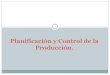 Planificación y Control de la Producción.€¦ · Gestión y Control de la Producción. ... El resultado es el Plan de producción que establece ... de Compras Consiste en el seguimiento