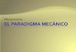 El paradigma mecánico - ARQUITECTURA Y …aducarte.weebly.com/uploads/5/1/2/7/5127290/el_paradigma_mecnico… · El paradigma mecánico Author: Luis Created Date: 11/9/2010 1:48:47