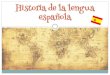Historia de la lengua española · desarrollo del catellano como dialecto preferido de la Península ... santandereano-tachirense, español tolimense (opita) y español yucatec