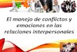 El manejo de conflictos y emociones en las relaciones interpersonalessitios.dif.gob.mx/dgadc/wp-content/uploads/2016/12/Manejo-de... · Las relaciones interpersonales asertivas •Lograr