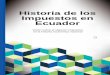 HISTORIA DE LOS IMPUESTOS EN ECUADOR - … · país el libro “ Historia de los Impuestos en Ecuador ... encargado el evaluar las propuestas, siempre surgían preguntas que no 