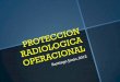PROTECCION RADIOLOGICA OPERACIONAL - … OPERACIONAL 1.pdf · Objetivo de la Protección Radiológica Brindar adecuada Protección sin privar a la sociedad de los beneficios del uso