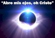“Abre mis ojos, oh Cristo” - Editorial La Paz. Sana ... mis ojos oh Cristo.pdf · Abre mis ojos, oh Cristo. Abre mis ojos, te pido. Yo quiero verte. Yo quiero verte