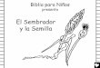 El Sembrador y la Semilla - WEB DE RECURSOS … Farmer... · 2016-03-30 · El Sembrador y la Semilla Biblia para Niæos presenta. Escrito por: ... impidiendo el sol y la lluvia tan