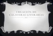 CREACIÓN DE CALAVERAS LITERARIAS - … · Las calaveras literarias son composiciones tradicionales en verso, las cuales se escriben en vísperas del Día de muertos en México